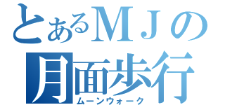 とあるＭＪの月面歩行（ムーンウォーク）