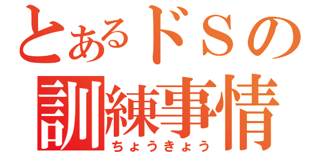 とあるドＳの訓練事情（ちょうきょう）