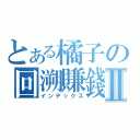 とある橘子の回溯賺錢法Ⅱ（インデックス）