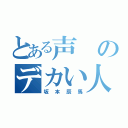 とある声のデカい人（坂本辰馬）