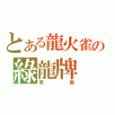 とある龍火雀の綠龍牌（草龍）