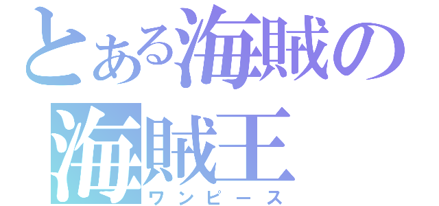 とある海賊の海賊王（ワンピース）