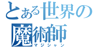 とある世界の魔術師（マジシャン）