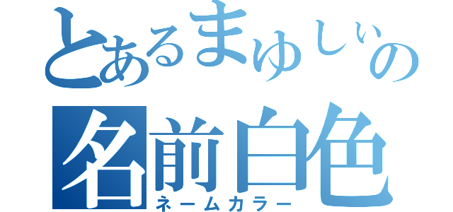 とあるまゆしぃの名前白色事情（ネームカラー）