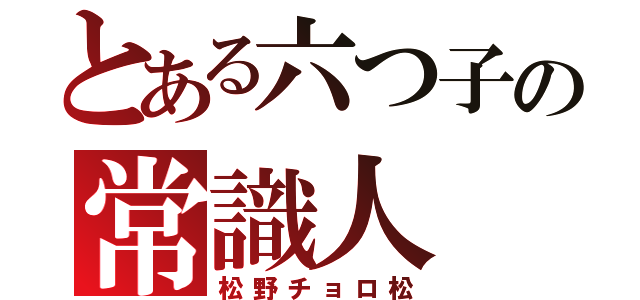 とある六つ子の常識人（松野チョロ松）