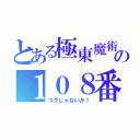 とある極東魔術の１０８番（コタじゃないか！）