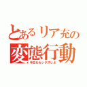 とあるリア充の変態行動（今日もセックスしよ）