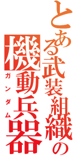 とある武装組織の機動兵器（ガンダム）