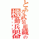 とある武装組織の機動兵器（ガンダム）