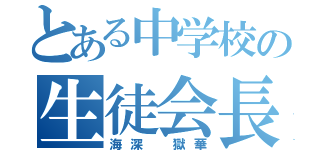 とある中学校の生徒会長（海深 獄華）