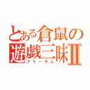 とある倉鼠の遊戯三昧Ⅱ（フリーダム）