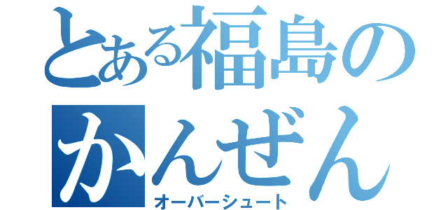 とある福島のかんぜんばくはつ（オーバーシュート）