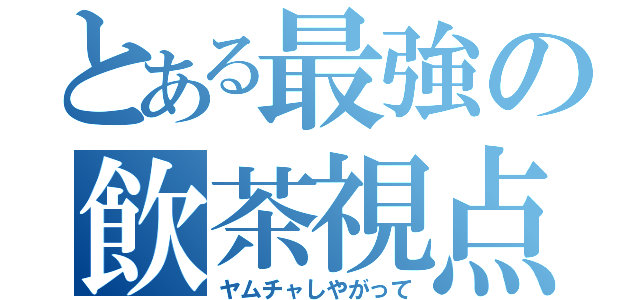 とある最強の飲茶視点（ヤムチャしやがって）