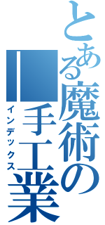 とある魔術の＿手工業（インデックス）