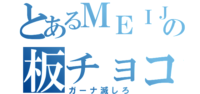 とあるＭＥＩＪＩの板チョコ（ガーナ滅しろ）