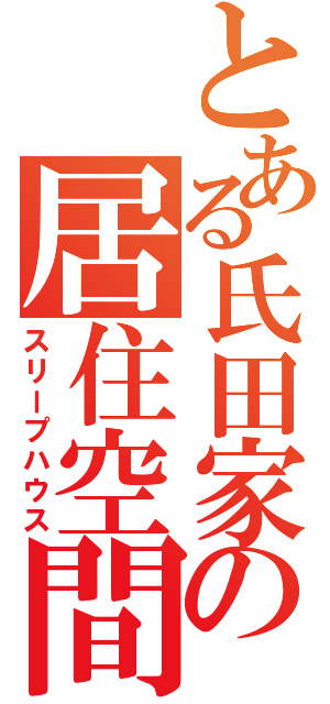 とある氏田家の居住空間（スリープハウス）