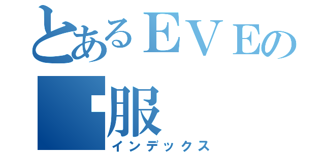 とあるＥＶＥの开服（インデックス）