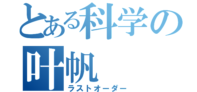 とある科学の叶帆（ラストオーダー）