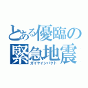 とある優臨の緊急地震速報（ガイヤインパクト）