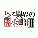 とある異界の新求道師Ⅱ（まきのけい）