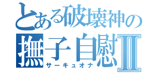 とある破壊神の撫子自慰Ⅱ（サーキュオナ）