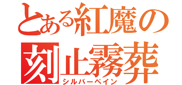 とある紅魔の刻止霧葬（シルバーペイン）