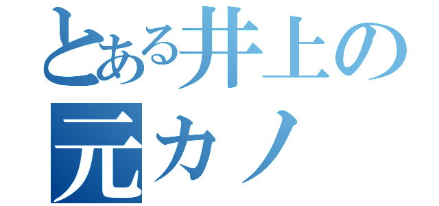 とある井上の元カノ（）