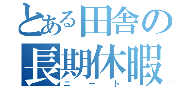 とある田舎の長期休暇（ニート）