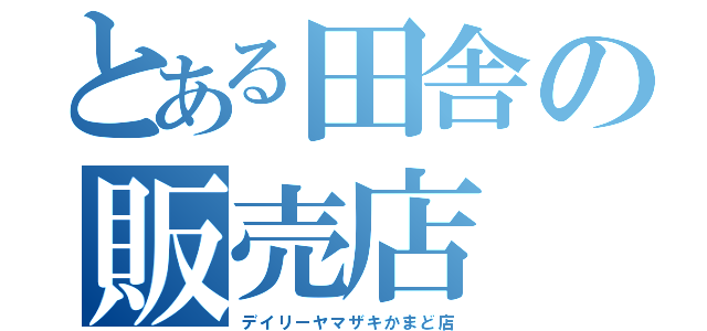 とある田舎の販売店（デイリーヤマザキかまど店）