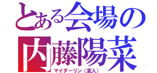 とある会場の内藤陽菜（マイダーリン（変人））