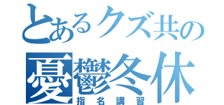 とあるクズ共の憂鬱冬休み（指名講習）