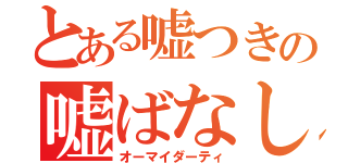 とある嘘つきの嘘ばなし（オーマイダーティ）