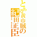 とある黄巾賊の紀田正臣（きだ まさおみ）