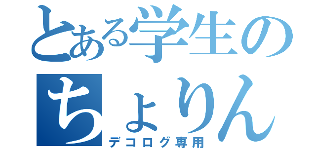 とある学生のちょりん族（デコログ専用）