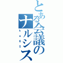 とある会議のナルシスト（ｋｅ６５）