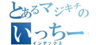 とあるマジキチのいっちー（インデックス）