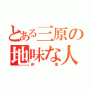 とある三原の地味な人（伊東）