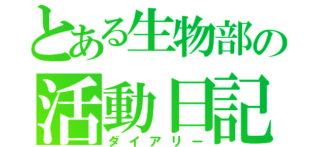 とある生物部の活動日記（ダイアリー）