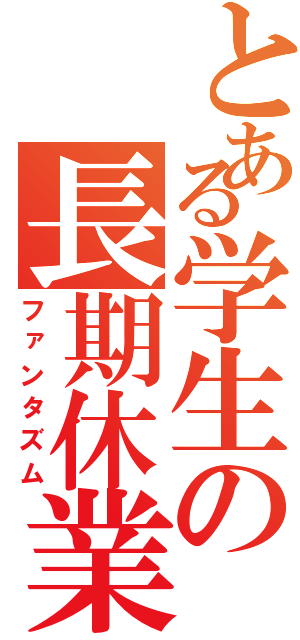 とある学生の長期休業（ファンタズム）