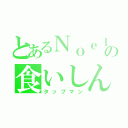 とあるＮｏｅｌの食いしん坊（タップマン）