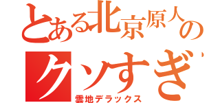 とある北京原人のクソすぎる問題（雲地デラックス）