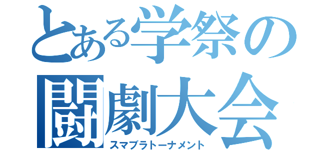 とある学祭の闘劇大会（スマブラトーナメント）