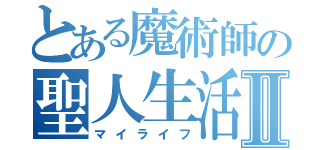 とある魔術師の聖人生活Ⅱ（マイライフ）