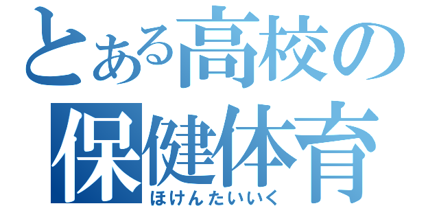 とある高校の保健体育（ほけんたいいく）