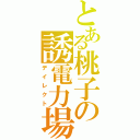 とある桃子の誘電力場（デイレクト）