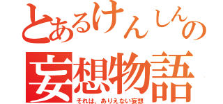 とあるけんしんの妄想物語（それは、ありえない妄想）