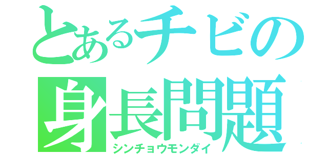 とあるチビの身長問題（シンチョウモンダイ）