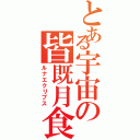 とある宇宙の皆既月食（ルナエクリプス）