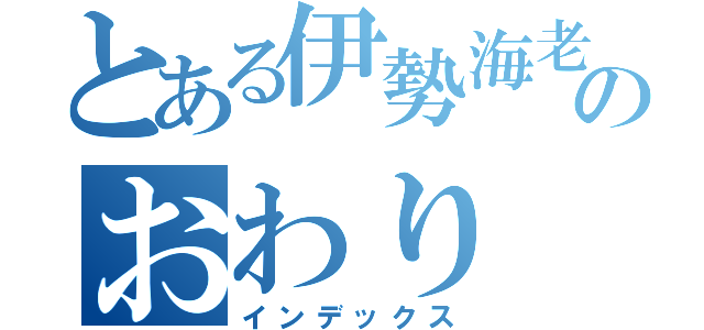 とある伊勢海老のおわり（インデックス）