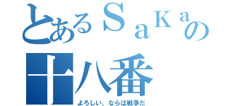 とあるＳａＫａ の十八番 （よろしい、ならば戦争だ）